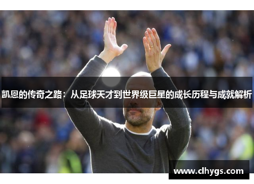 凯恩的传奇之路：从足球天才到世界级巨星的成长历程与成就解析