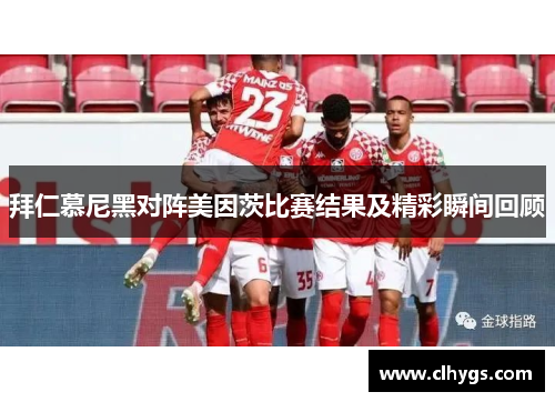 拜仁慕尼黑对阵美因茨比赛结果及精彩瞬间回顾
