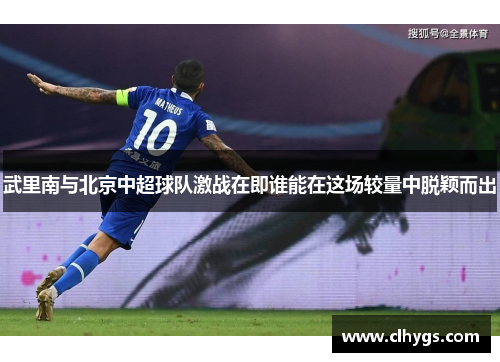 武里南与北京中超球队激战在即谁能在这场较量中脱颖而出
