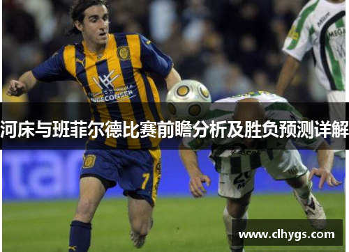 河床与班菲尔德比赛前瞻分析及胜负预测详解