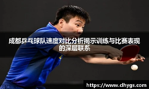 成都乒乓球队速度对比分析揭示训练与比赛表现的深层联系